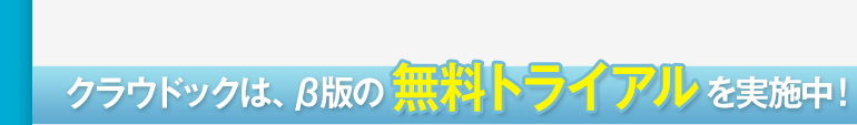クラウドックは、β版の無料トライアルを実施中！